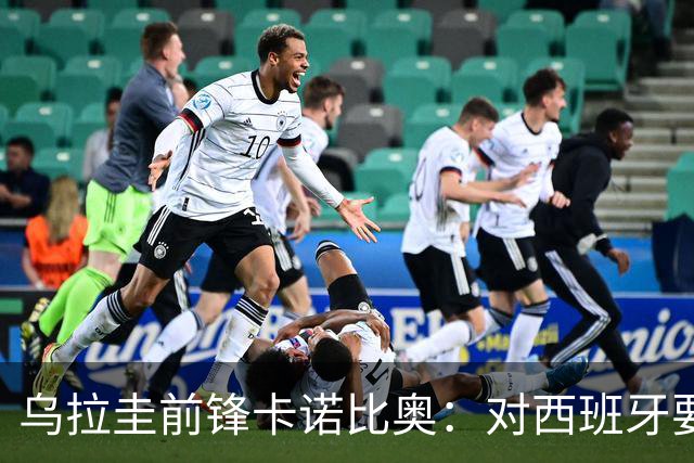 乌拉圭前锋卡诺比奥：对西班牙要主动，我们不是来看他们表演的