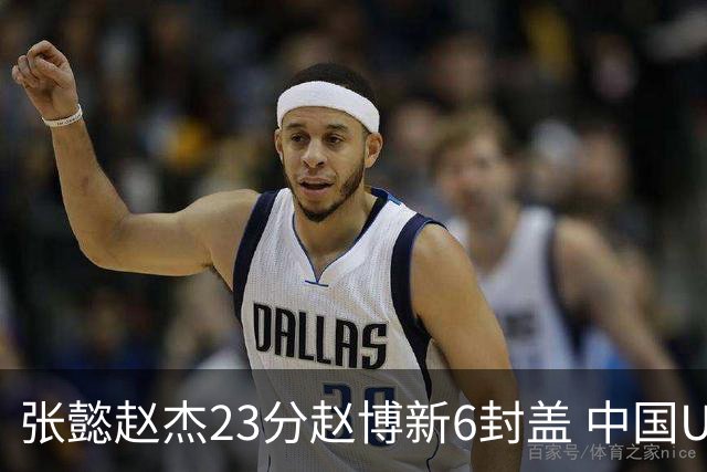 张懿赵杰23分赵博新6封盖 中国U17男篮世界杯开门红