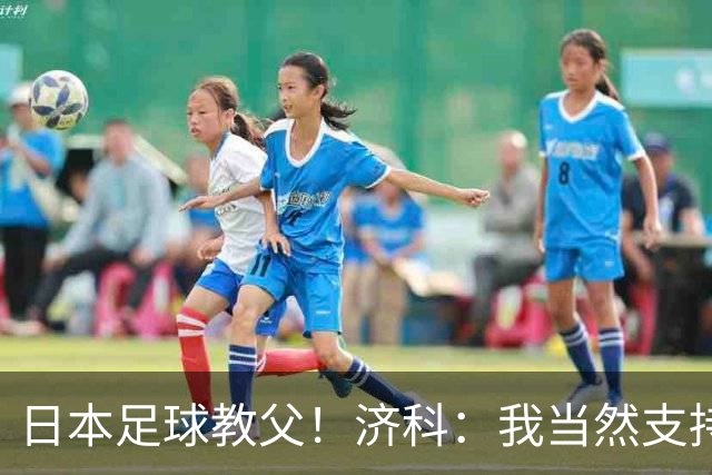 日本足球教父！济科：我当然支持巴西，但日本赢了也不会很伤感